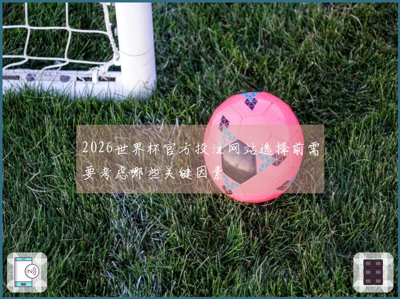 2026世界杯官方投注网站选择前需要考虑哪些关键因素