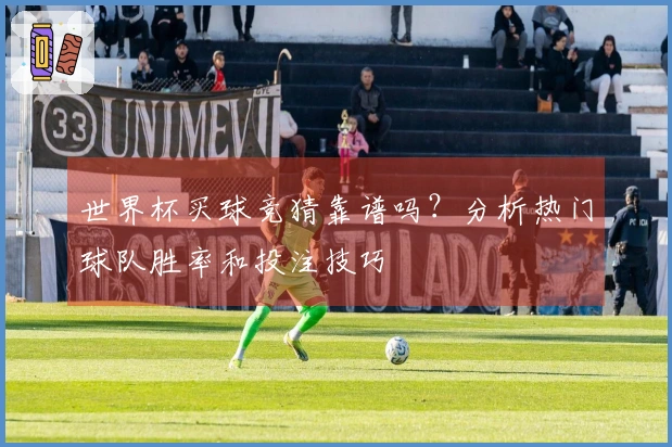 世界杯买球竞猜靠谱吗？分析热门球队胜率和投注技巧