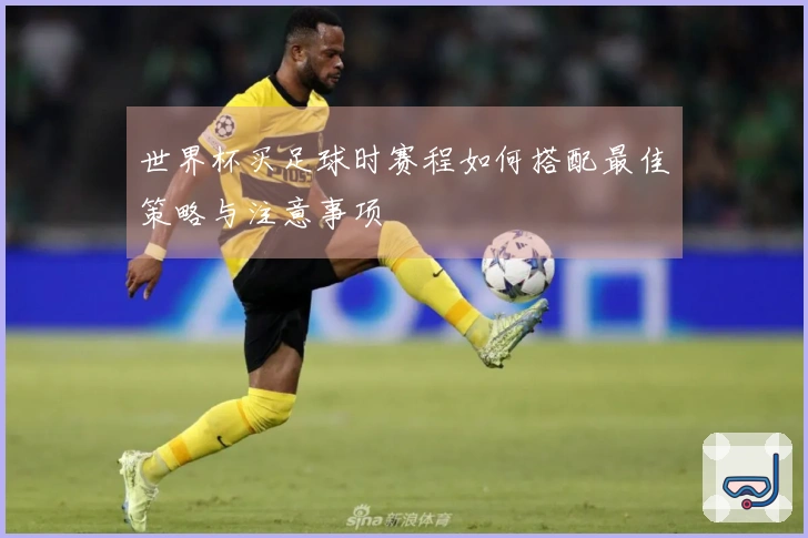 世界杯买足球时赛程如何搭配最佳策略与注意事项